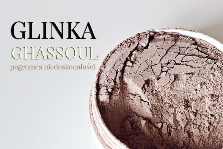 Glinka Ghassoul – pogromca niedoskonałości!